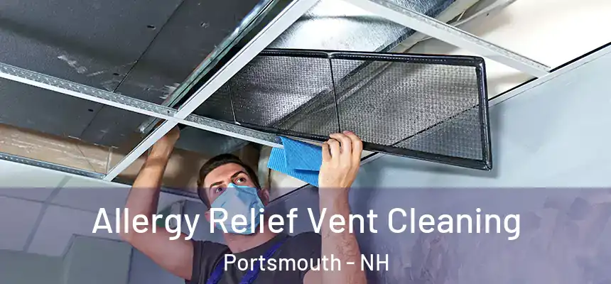  Allergy Relief Vent Cleaning Portsmouth - NH