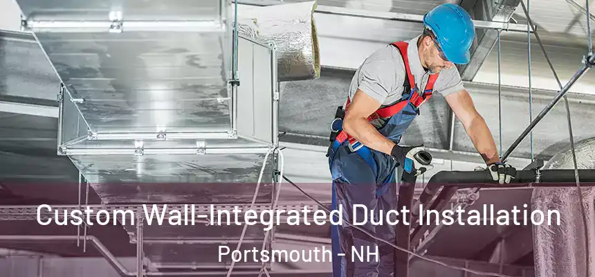  Custom Wall-Integrated Duct Installation Portsmouth - NH