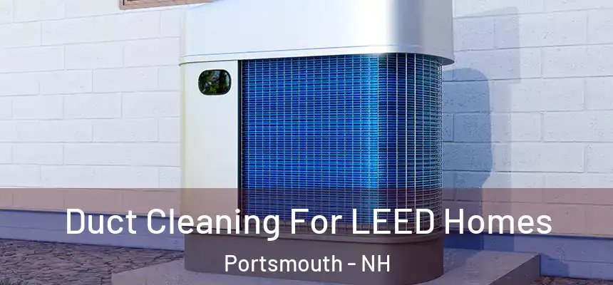  Duct Cleaning For LEED Homes Portsmouth - NH