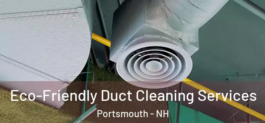 Eco-Friendly Duct Cleaning Services Portsmouth - NH