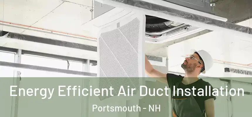  Energy Efficient Air Duct Installation Portsmouth - NH