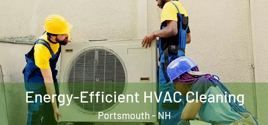  Energy-Efficient HVAC Cleaning Portsmouth - NH