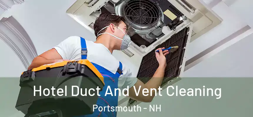 Hotel Duct And Vent Cleaning Portsmouth - NH