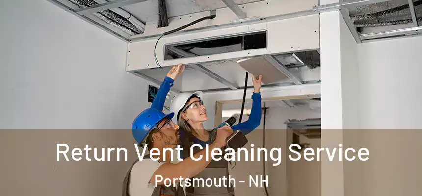 Return Vent Cleaning Service Portsmouth - NH