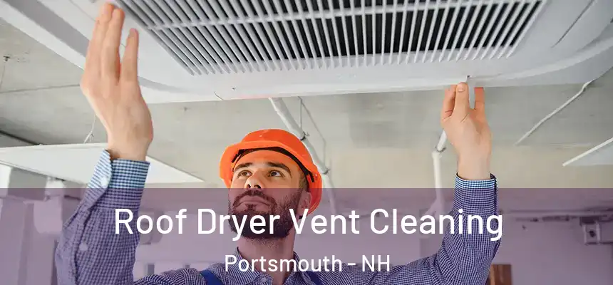 Roof Dryer Vent Cleaning Portsmouth - NH